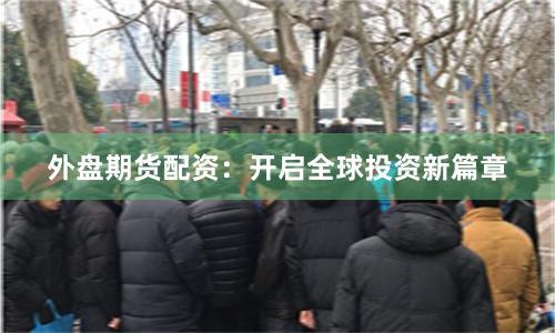 外盘期货配资：开启全球投资新篇章