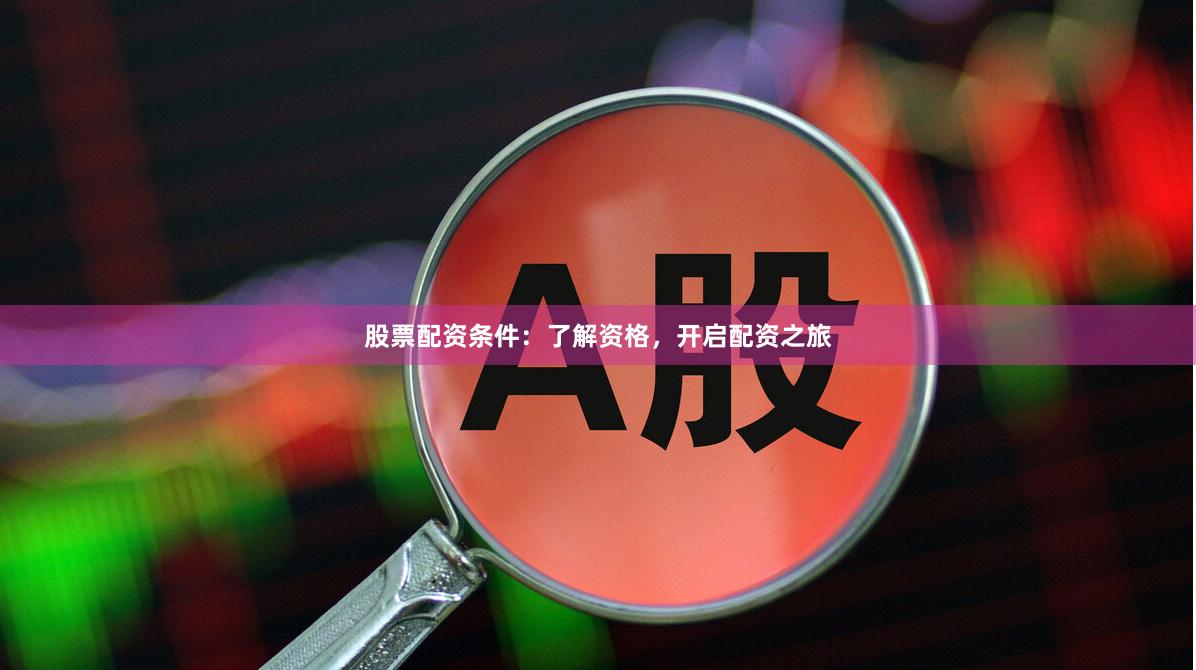 股票配资条件：了解资格，开启配资之旅