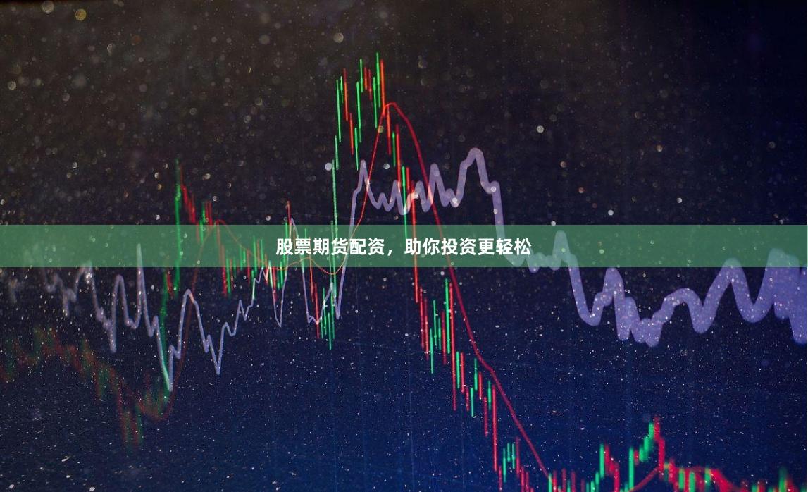股票期货配资，助你投资更轻松