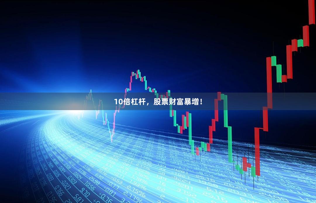 10倍杠杆，股票财富暴增！