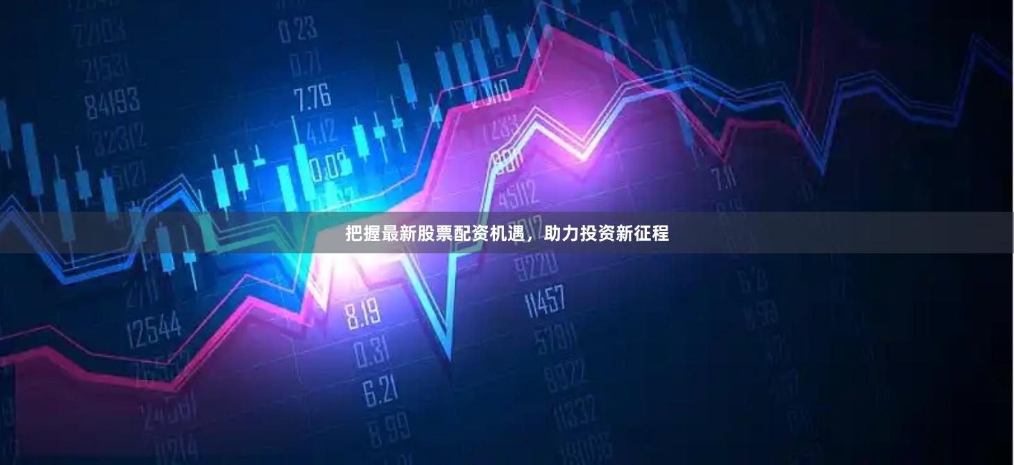 把握最新股票配资机遇，助力投资新征程