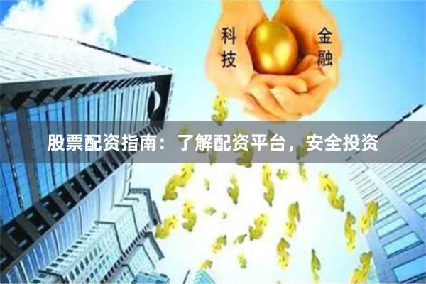 股票配资指南：了解配资平台，安全投资