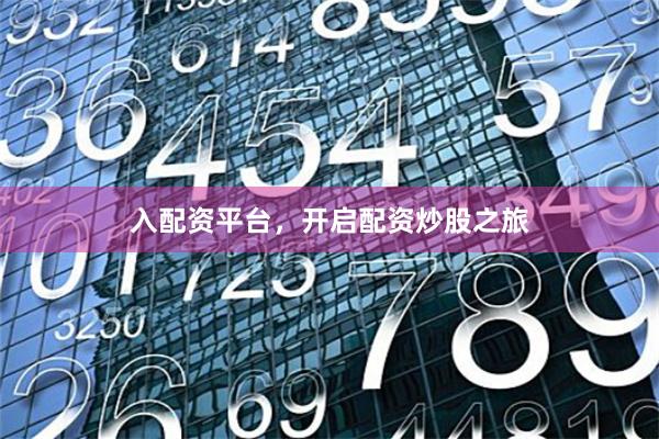 入配资平台,开启配资炒股之旅