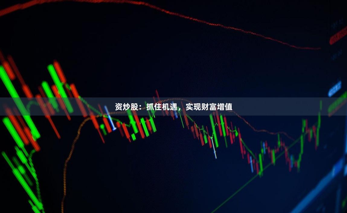 资炒股：抓住机遇，实现财富增值