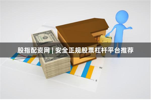 股指配资网 | 安全正规股票杠杆平台推荐