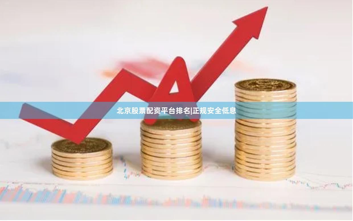 北京股票配资平台排名|正规安全低息