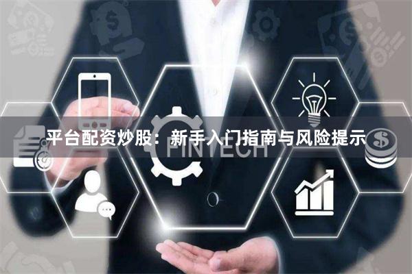 平台配资炒股:新手入门指南与风险提示