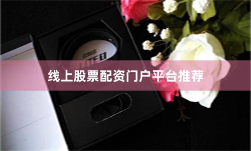 线上股票配资门户平台推荐