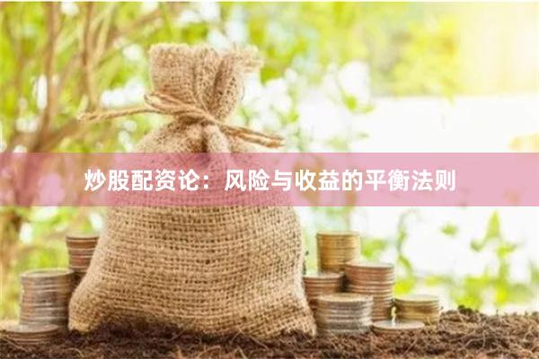 炒股配资论:风险与收益的平衡法则