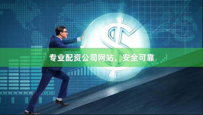 专业配资公司网站，安全可靠